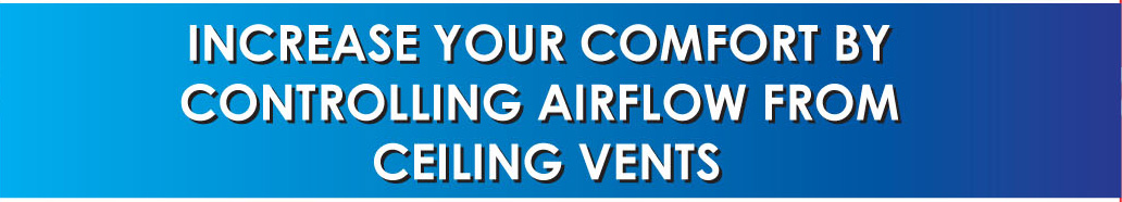 Use AIRVISOR to Increase your comfort by controlling airflow from ceiling vents